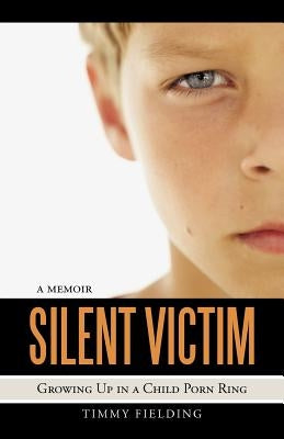 Silent Victim: Growing Up in a Child Porn Ring by Fielding, Timmy