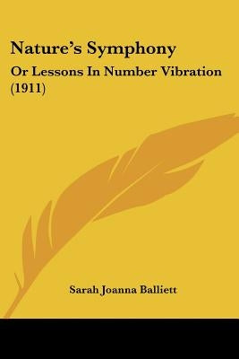 Nature's Symphony: Or Lessons In Number Vibration (1911) by Balliett, Sarah Joanna