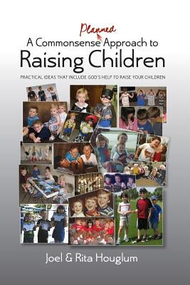 A Commonsense, Planned Approach to Raising Children by Houglum, Rita