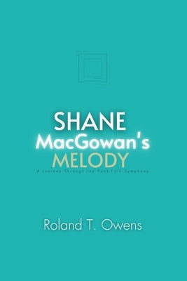 Shane MacGowan's Melody: A Journey Through the Punk-Folk Symphony: Behind the Lyrics: Unmasking the Soul of The Pogues' Frontman by Owens, Roland T.