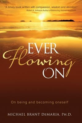 Ever Flowing On: On being and becoming oneself by DeMaria, Michael Brant