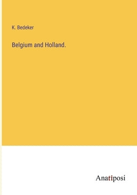 Belgium and Holland. by Bedeker, K.