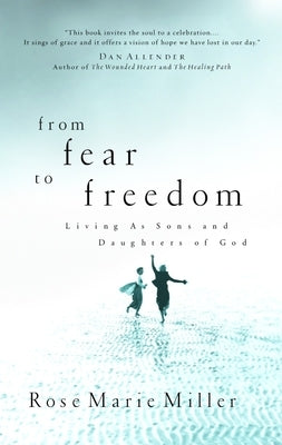 From Fear to Freedom: Living as Sons and Daughters of God by Miller, Rose Marie