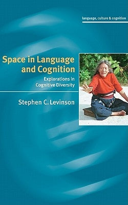 Space in Language and Cognition: Explorations in Cognitive Diversity by Levinson, Stephen C.