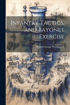 Infantry Tactics, and Bayonet Exercise by Washington, Patten George