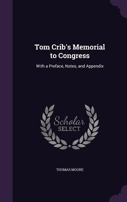 Tom Crib's Memorial to Congress: With a Preface, Notes, and Appendix by Moore, Thomas