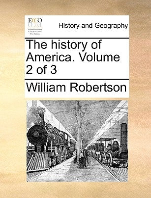 The History of America. Volume 2 of 3 by Robertson, William