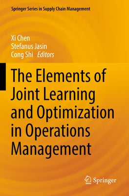 The Elements of Joint Learning and Optimization in Operations Management by Chen, XI