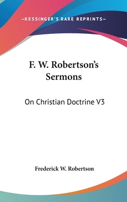 F. W. Robertson's Sermons: On Christian Doctrine V3 by Robertson, Frederick W.