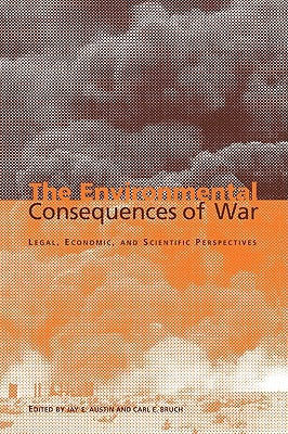 The Environmental Consequences of War: Legal, Economic, and Scientific Perspectives by Austin, Jay E.