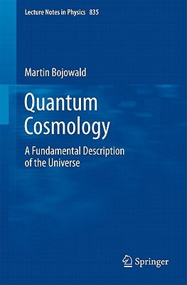 Quantum Cosmology: A Fundamental Description of the Universe by Bojowald, Martin