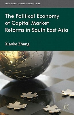 The Political Economy of Capital Market Reforms in Southeast Asia by Zhang, X.