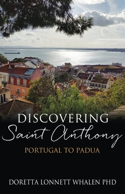Discovering Saint Anthony: Portugal to Padua by Whalen, Doretta Lonnett
