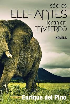 Solo los elefantes lloran en invierno by Del Pino, Enrique