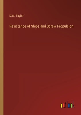 Resistance of Ships and Screw Propulsion by Taylor, D. W.