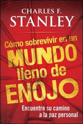 Como Sobrevivir En Un Mundo Lleno de Enojo: Encuentre Su Camino a la Paz Personal by Stanley, Charles F.