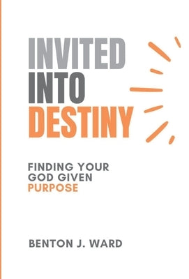 Invited Into Destiny by Ward, Benton J.