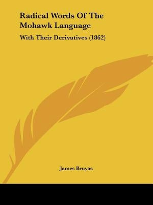 Radical Words Of The Mohawk Language: With Their Derivatives (1862) by Bruyas, James