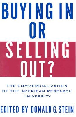 Buying in or Selling Out?: The Commercialization of the American Research University by Stein, Donald G.