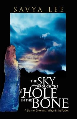 The Sky Through the Hole in the Bone by Lee, Savya