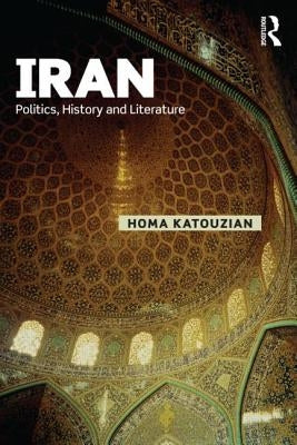 Iran: Politics, History and Literature by Katouzian, Homa