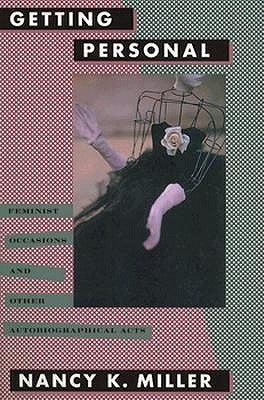 Getting Personal: Feminist Occasions and Other Autobiographical Acts by Miller, Nancy K.