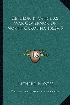 Zebulon B. Vance As War Governor Of North Carolina 1862-65 by Yates, Richard E.