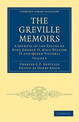 The Greville Memoirs - Volume 6 by Greville, Charles Cavendish Fulke