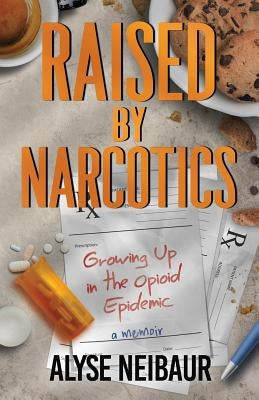 Raised By Narcotics by Neibaur, Alyse