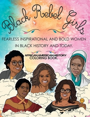 African American History Coloring Book: Black Rebel Girls - Fearless Inspirational and Bold Women in Black History and Today by Ki, Munay