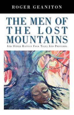 The Men of the Lost Mountains: And Other Haitian Folk Tales and Proverbs by Geaniton, Roger