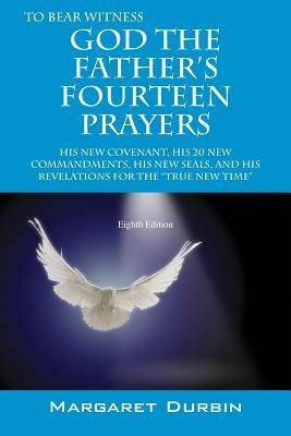God the Father's Fourteen Prayers: His New Covenant, His 20 New Commandments, His New Seals, and His Revelations for the True New Time by Durbin, Margaret