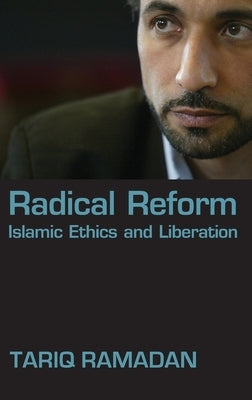 Radical Reform: Islamic Ethics and Liberation by Ramadan, Tariq
