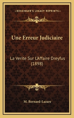 Une Erreur Judiciaire: La Verite Sur L'Affaire Dreyfus (1898) by Bernard-Lazare, M.