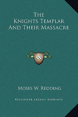 The Knights Templar And Their Massacre by Redding, Moses W.