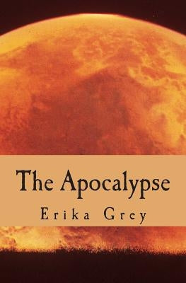 The Apocalypse: The End of Days Prophecy by Grey, Erika