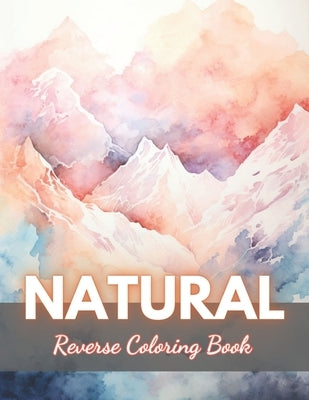 Natural Reverse Coloring Book: New Edition And Unique High-quality illustrations, Fun, Stress Relief And Relaxation Coloring Pages by Walter, Hermine