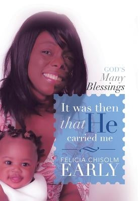 It Was Then That He Carried Me!: God's Many Blessings by Early, Felicia Chisolm