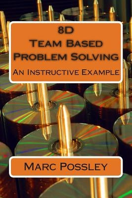 8D Team Based Problem Solving - An Instructive Example by Possley, Marc
