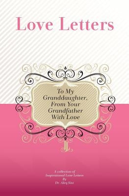 To My Granddaughter, From Your Grandfather With Love: A Collection Of Inspirational Love Letters by Sini, Aleq