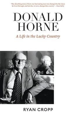 Donald Horne: A Life in the Lucky Country by Cropp, Ryan