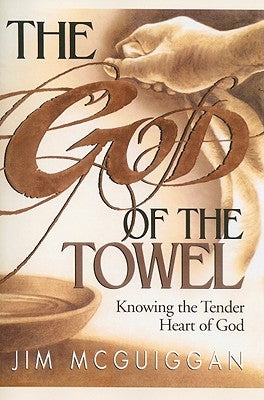 The God of the Towel: Knowing the Tender Heart of God by McGuiggan, Jim