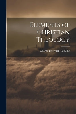 Elements of Christian Theology by Tomline, George Pretyman