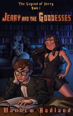 Jerry and the Goddesses: The Legend of Jerry: Book 1 by Aadland, Matthew