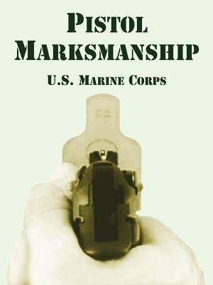 Pistol Marksmanship by U S Marine Corps