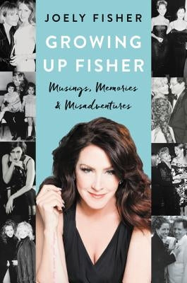 Growing Up Fisher: Musings, Memories, and Misadventures by Fisher, Joely