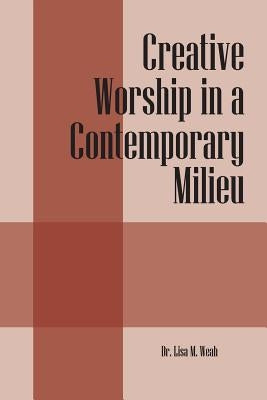 Creative Worship in a Contemporary Milieu by Weah, Lisa M.