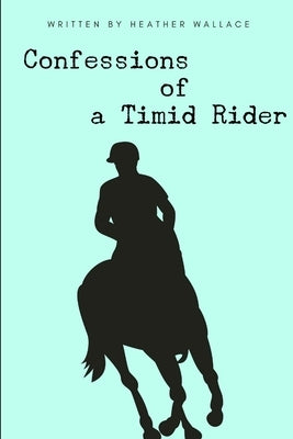 Confessions of a Timid Rider by Wallace, Heather