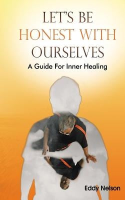 Let's Be Honest with Ourselves: A Guide to Inner Healing by Nelson, Eddy