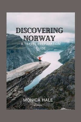 Discovering Norway: A Comprehensive Travel Guide by Hale, Monica